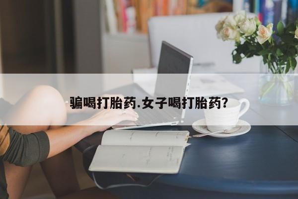 流产药微信买在线下单骗喝打胎药.女子喝打胎药？